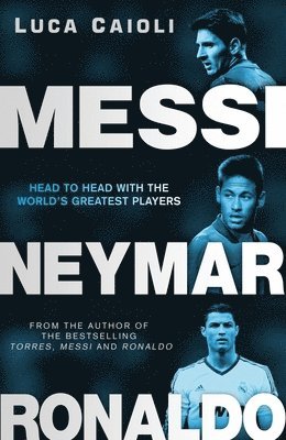 Luca Caioli - Messi, Neymar, Ronaldo: Head to Head with the World's Greatest Players, Häftad