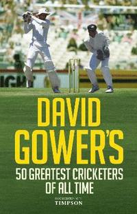 bokomslag David Gower's 50 Greatest Cricketers of All Time