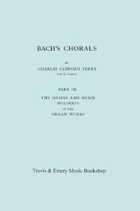 bokomslag Bach's Chorals. Part 3 - The Hymns and Hymn Melodies of the Organ Works. [Facsimile of 1921 Edition, Part III].