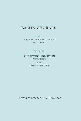 bokomslag Bach's Chorals. Part 3 - The Hymns and Hymn Melodies of the Organ Works. [Facsimile of 1921 Edition, Part III].