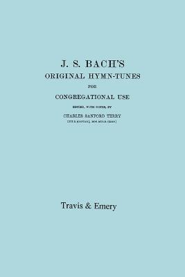 Charles Sanford Terry, Johann Sebastian Bach, Charles Sanford Terry - J.S. Bach's Original Hymn-Tunes for Congregational Use. (Facsimile 1922)., Häftad