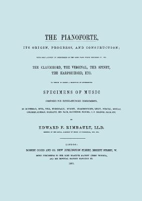 Edward F. Rimbault - Pianoforte, Its Origin, Progress, and Construction. [Facsimile of 1860 Edition]., Häftad