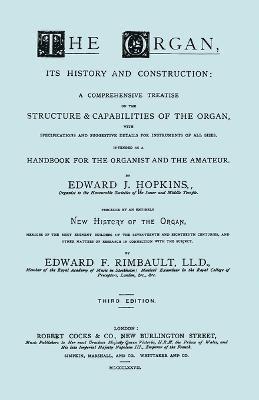 The Organ, Its History and Construction ... and New History of the Organ [Reprint of 1877 Edition, 816 Pages]. 1