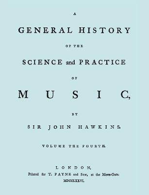 A General History of the Science and Practice of Music. Vol.4 of 5. [Facsimile of 1776 Edition of Volume 4.] 1