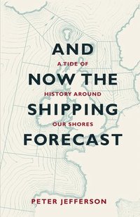 bokomslag And Now The Shipping Forecast: A Tide of History Around Our Shores