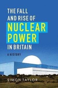 bokomslag The Fall and Rise of Nuclear Power in Britain