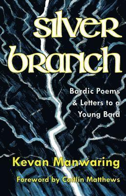 Kevan Manwaring - Silver Branch: Bardic Poems & Letters to a Young Bard, Häftad