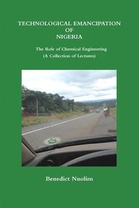 bokomslag TECHNOLOGICAL EMANCIPATION OF NIGERIA - The Role of Chemical Engineering (A Collection of Lectures)