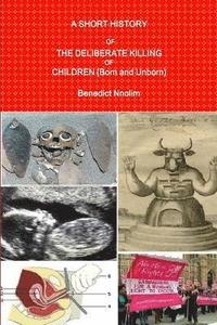bokomslag A Short History of the Deliberate Killing of Children (Born and Unborn)