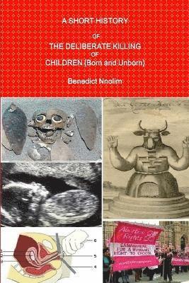 A Short History of the Deliberate Killing of Children (Born and Unborn) 1