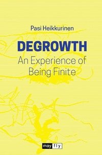 bokomslag Degrowth: An Experience of Being Finite