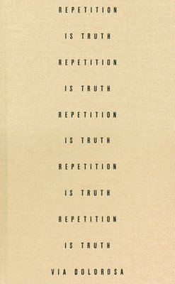 Via Dolorosa: Repetition Is Truth, Inbunden