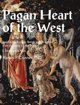 Pagan Heart of the West Embodying Ancient Beliefs and Practices from Antiquity to the Present 1