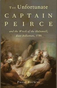bokomslag The Unfortunate Captain Peirce and the Wreck of the Halsewell, East Indiaman, 1786