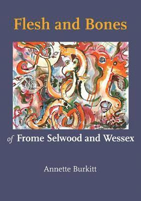 Annette Burkitt - Flesh and Bones: of Frome Selwood and Wessex, Häftad