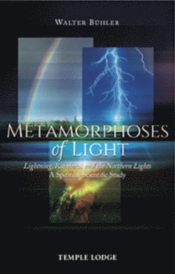 Walther Bühler - Metamorphoses of Light: Lightning, Rainbows, and the Northern Lights: A Spiritual-Scientific Study, Häftad