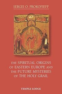 bokomslag The Spiritual Origins of Eastern Europe and the Future Mysteries of the Holy Grail