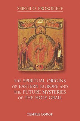 The Spiritual Origins of Eastern Europe and the Future Mysteries of the Holy Grail 1