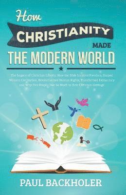 bokomslag How Christianity Made the Modern World - the Legacy of Christian Liberty