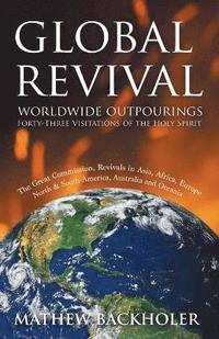 bokomslag Global Revival - Worldwide Outpourings, Forty-three Visitations of the Holy Spirit