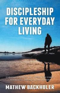 bokomslag Discipleship for Everyday Living: Christian Growth: Following Jesus Christ and Making Disciples of All Nations