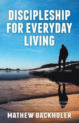 bokomslag Discipleship for Everyday Living: Christian Growth: Following Jesus Christ and Making Disciples of All Nations