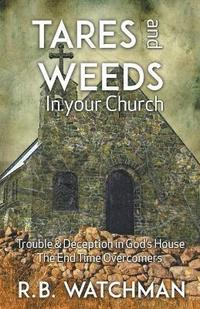 bokomslag Tares and Weeds in Your Church, Trouble & Deception in God's House, the End Time Overcomers