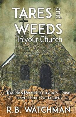 bokomslag Tares and Weeds in Your Church, Trouble & Deception in God's House, the End Time Overcomers