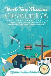 bokomslag Short-Term Missions, A Christian Guide to Stms, for Leaders, Pastors, Churches, Students, STM Teams and Mission Organizations