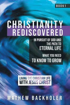bokomslag Christianity Rediscovered, in Pursuit of God and the Path to Eternal Life