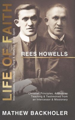 Rees Howells, Life of Faith, Intercession, Spiritual Warfare and Walking in the Spirit 1