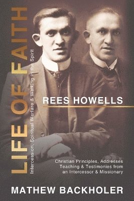 bokomslag Rees Howells, Life of Faith, Intercession, Spiritual Warfare and Walking in the Spirit