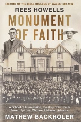 bokomslag Rees Howells, Monument of Faith, History of The Bible College of Wales 1922-1932