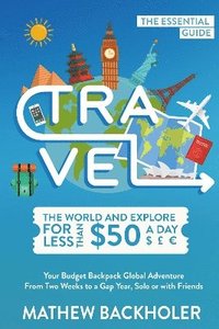 bokomslag Travel the World and Explore for Less Than $50 a Day, the Essential Guide