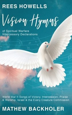 bokomslag Rees Howells, Vision Hymns of Spiritual Warfare Intercessory Declarations