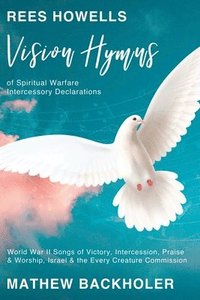 bokomslag Rees Howells, Vision Hymns of Spiritual Warfare Intercessory Declarations