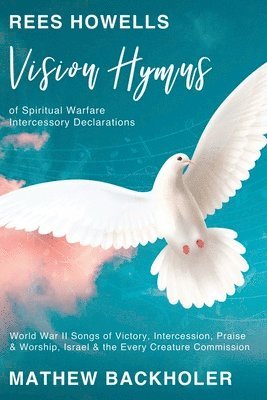 bokomslag Rees Howells, Vision Hymns of Spiritual Warfare Intercessory Declarations