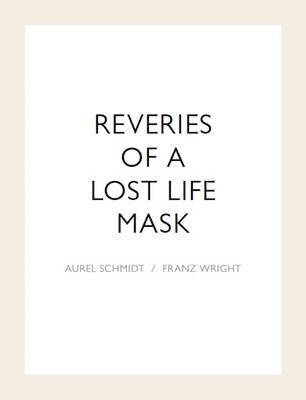 Aurel Schmidt, Franz Wright, Tim Barber - Reveries of a Lost Life Mask, Häftad
