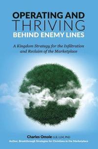bokomslag Operating and Thriving Behind Enemy Lines: A Kingdom Strategy for the Infiltration and Reclaim of the Marketplace