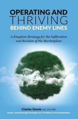 Operating and Thriving Behind Enemy Lines: A Kingdom Strategy for the Infiltration and Reclaim of the Marketplace 1