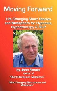 bokomslag Moving Forward, Life Changing Short Stories and Metaphors for Hypnosis, Hypnotherapy & NLP