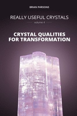 Really Useful Crystals - Volume 4: Crystal Qualities for Transformation 1