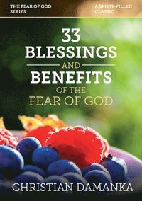 bokomslag 33 BLESSINGS & BENEFITS of THE FEAR of GOD (Experiencing the Supernatural in Fulfilling God's Purpose)