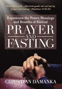 bokomslag Experience the Power, Blessings and Benefits of BIBLICAL PRAYER & FASTING