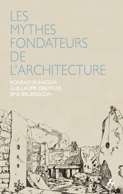 Konrad Buhagiar, Guillaume Dreyfuss, Jens Bruenslow - Les Mythes Fondateurs de l'Architecture, Häftad