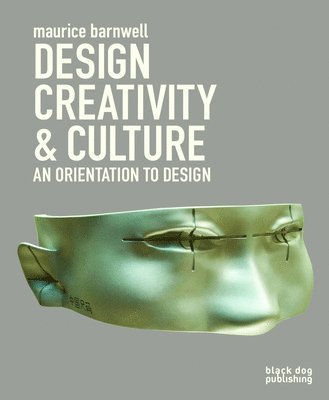 Design, Creativity & Culture: An Orientation to Design
