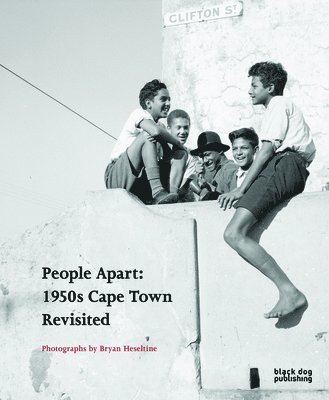 People Apart: 1950s Cape Town Revisited: Photographs by Bryan Heseltine 1
