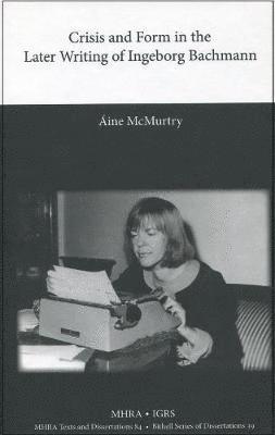 Áine McMurtry - Crisis and Form in the Later Writing of Ingeborg Bachmann: An Aesthetic Examination of the Poetic Drafts of the 1960s, Inbunden