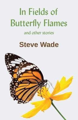 Steve Wade - In Fields of Butterfly Flames, Häftad