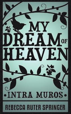 Rebecca Ruter Springer - My Dream of Heaven - Intra Muros, Häftad